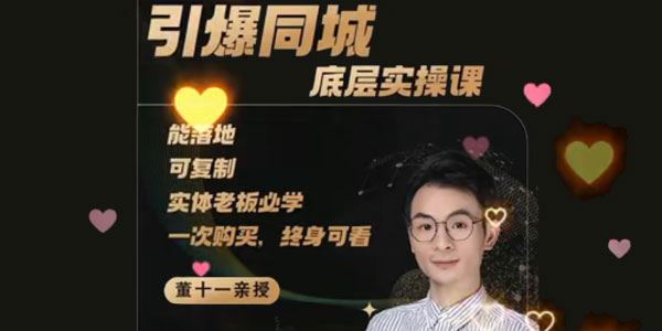 董十一《引爆同城底层实操课》可复制的同城短视频打法 百度网盘下载