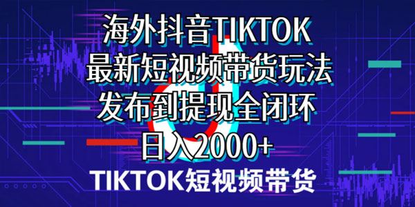 海外短视频带货课程：发布到提现全闭环教学