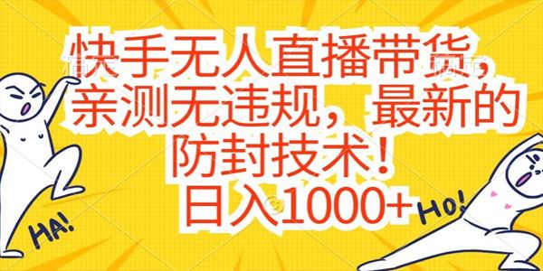 快手无人直播带货课：亲测无违规防封技术