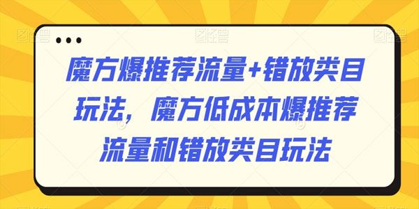 魔方低成本爆推荐流量和错放类目玩法