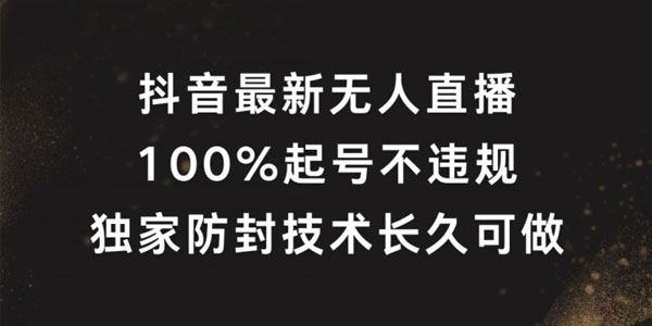 抖音最新无人直播：独家起号防封技术长久可做