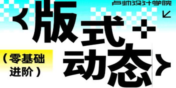 卢帅动态+版式零基础进阶班第七期