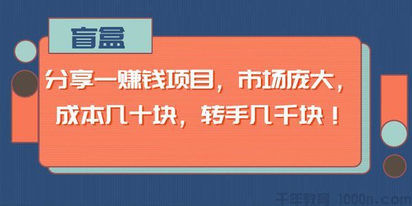 盲盒分享一个市场庞大的赚钱项目成本几十块转手几千块