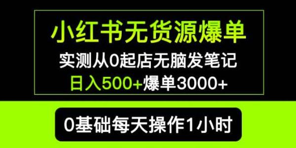 小红书无货源爆单实测：从0起店无脑发笔记爆单可多店 百度网盘下载