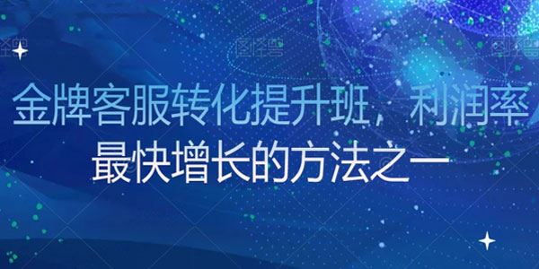 金牌客服转化提升班 利润率最快增长的方法