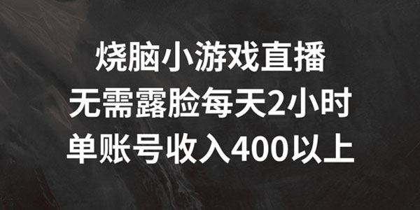 烧脑小游戏无需露脸直播 单账号每天2小时日入数百
