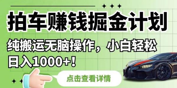 拍车赚钱掘金计划：纯搬运无脑操作轻松日入过千