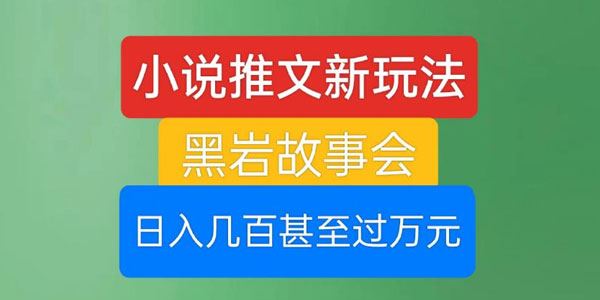 黑岩故事会小说推文新玩法 日入数百玩法