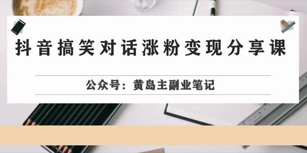 抖音搞笑对话变现项目：一条龙实操视频课