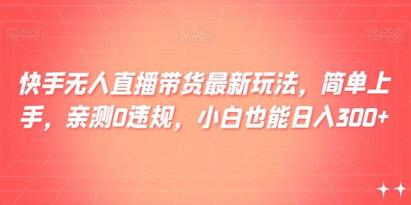 快手无人直播带货最新玩法：简单0违规