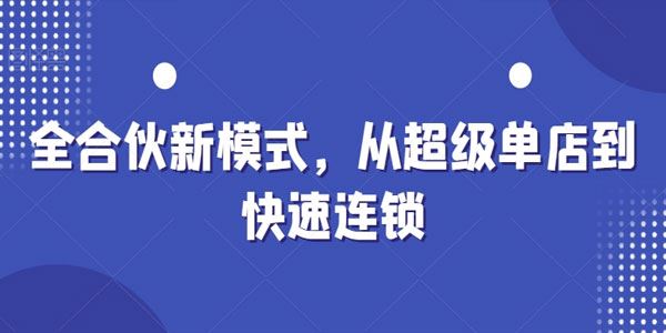 全合伙新模式：从超级单店到快速连锁