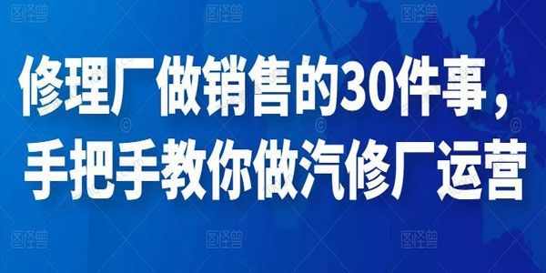 修理厂做销售的30件事手把手教你做汽修厂运营