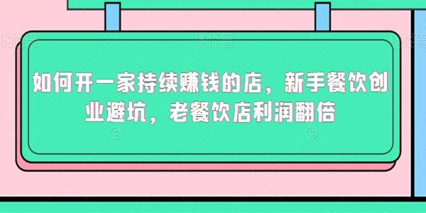 新手餐饮创业避坑课：让老餐饮店利润翻倍