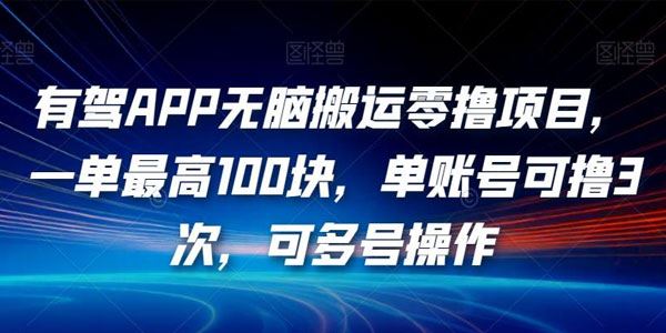 有驾APP零撸无脑搬运项目：1单可达百元 可批量操作 百度网盘下载