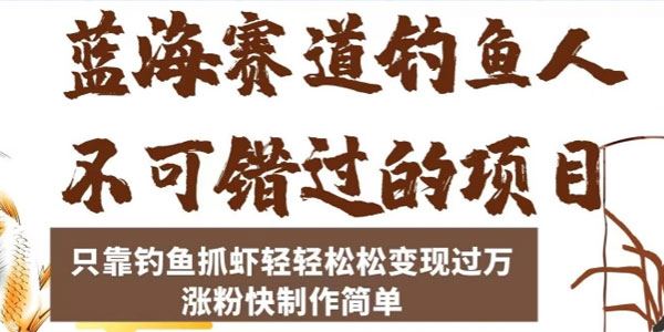 钓鱼人不可错过蓝海赛道：钓鱼抓虾变现过万