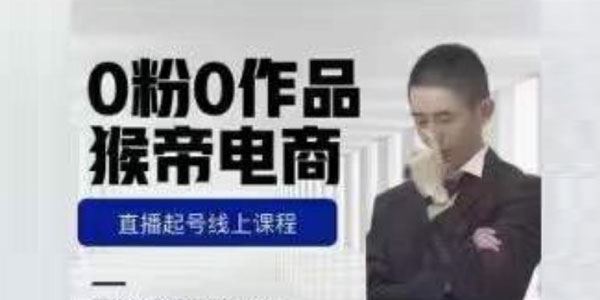 猴帝电商《0粉0作品直播带货起号线上课程》