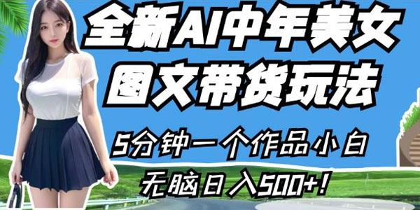 小白无脑AI中年美女图文带货玩法 百度网盘下载