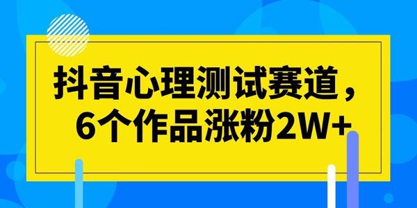 抖音心理测试赛道：实测6个作品涨粉2W 百度网盘下载