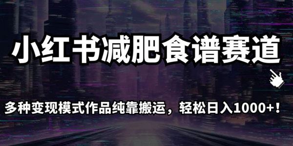小红书减肥食谱赛道：纯搬运多种变现模式 百度网盘下载