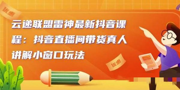 雷神最新抖音课程抖音直播间带货真人讲解小窗口玩法