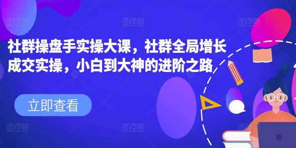 社群操盘手实操大课 社群全局增长成交实