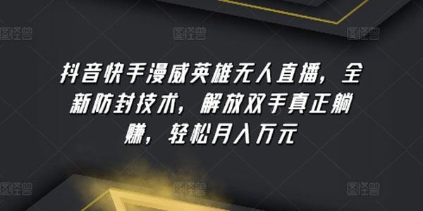 抖音快手漫威英雄无人直播：解放双手真正躺赚