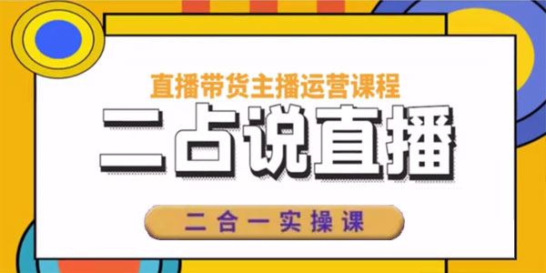 二占说直播《直播带货主播运营二合一实操运营课》 百度网盘下载