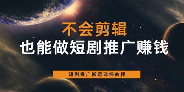 短剧推广搬运详细教程：不会剪辑也能做短剧推广赚钱