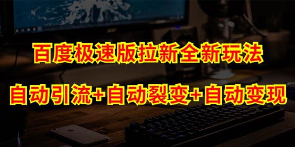百度极速版拉新系统玩法：自动引流裂变变现 百度网盘下载