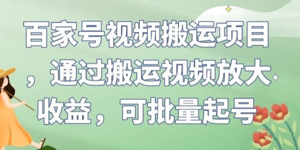 百家号视频搬运项目：批量起号放大收益 百度网盘下载