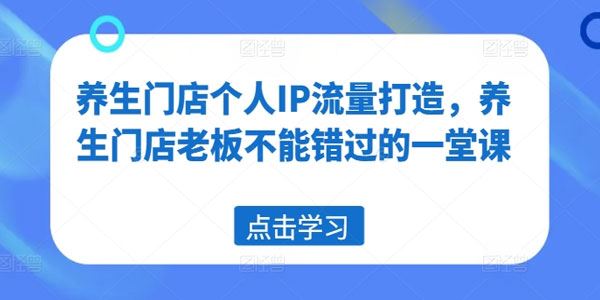 养生门店个人IP流量打造：养生门店老板必修课