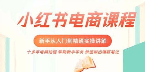 小红书电商高阶系统教程，新手从入门到精通系统课
