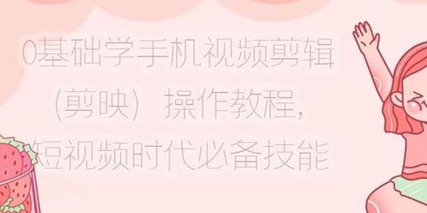 0基础学手机视频剪辑(剪映)操作教程短视频时代必备技能