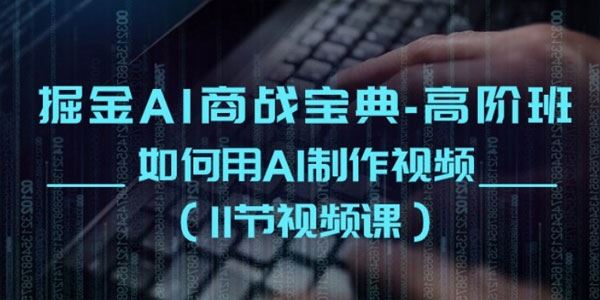 掘金AI商战宝典高阶班：如何用AI制作视频