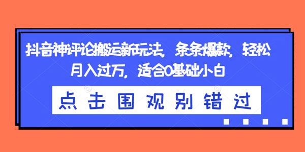 抖音神评论搬运玩法：条条爆款轻松月入过万 百度网盘下载