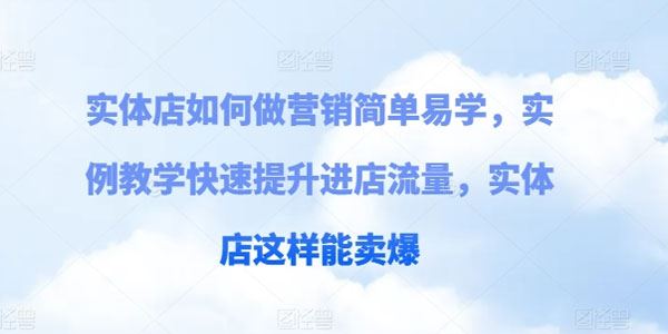 实体店如何快速提升进店流量 实体店引流卖爆课